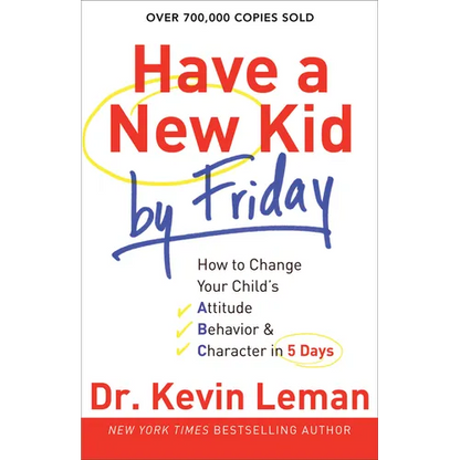 Have a New Kid by Friday: How to Change Your Child's Attitude, Behavior & Character in 5 Days - Paperback