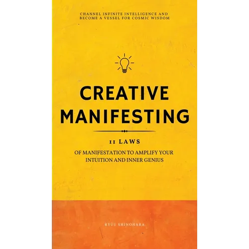 Creative Manifesting: 11 Laws of Manifestation to Amplify Your Intuition and Inner Genius - Channel Infinite Intelligence and Become a Vessel for Cosm - Hardcover