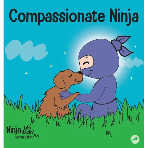 Compassionate Ninja: A Children's Book About Developing Empathy and Self Compassion - Hardcover