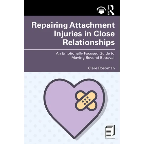 Repairing Attachment Injuries in Close Relationships: An Emotionally Focused Guide to Moving Beyond Betrayal - Paperback