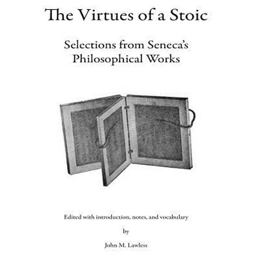 The Virtues of a Stoic: Selections from Seneca's Philosophical Works - Paperback