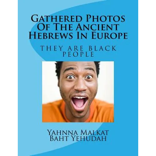 Gathered Photos Of The Ancient Hebrews In Europe: The Hebrews were and are black - Paperback