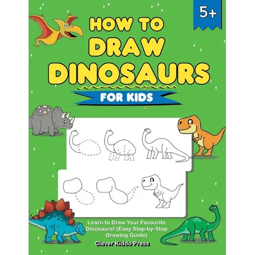How to Draw Dinosaurs for Kids: Learn to Draw Your Favourite Dinosaurs! (Easy Step-by-Step Drawing Guide) - Paperback