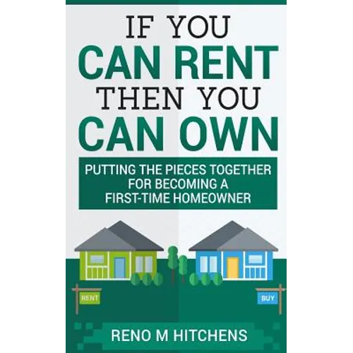 If You Can Rent Then You Can Own: putting the pieces together for becoming a first-time homeowner - Paperback