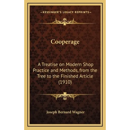 Cooperage: A Treatise on Modern Shop Practice and Methods, from the Tree to the Finished Article (1910) - Hardcover