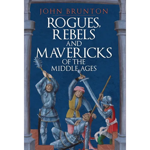 Rogues, Rebels and Mavericks of the Medieval Ages - Hardcover