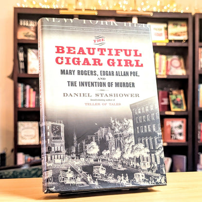 The Beautiful Cigar Girl: Mary Rogers, Edgar Allan Poe, and the Invention of Murder