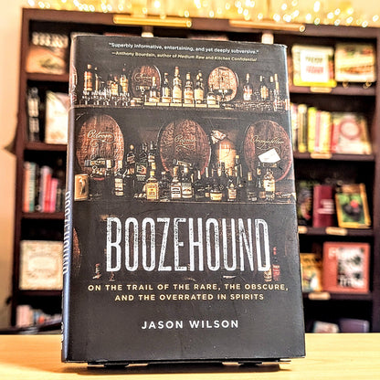 Boozehound: On the Trail of the Rare, the Obscure, and the Overrated in Spirits