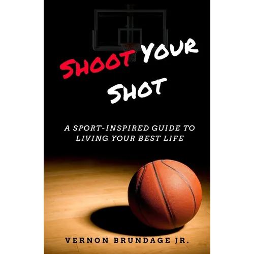 Shoot Your Shot: A Sport-Inspired Guide To Living Your Best Life - Paperback