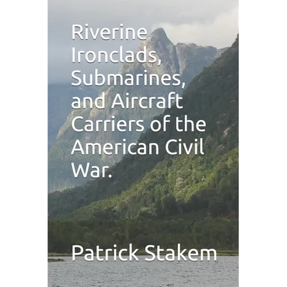 Riverine Ironclads, Submarines, and Aircraft Carriers of the American Civil War. - Paperback