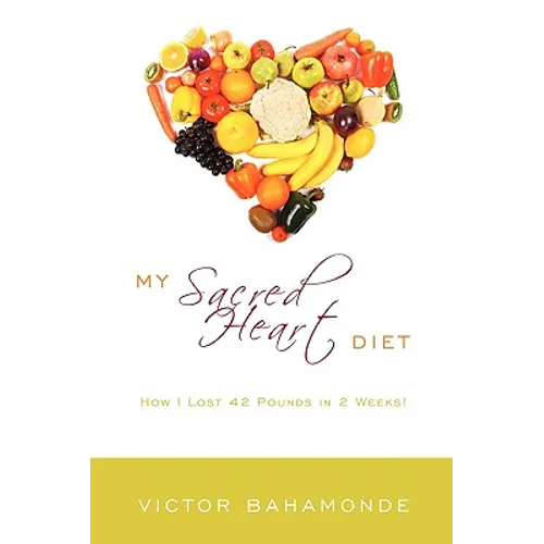 My Sacred Heart Diet: How I Lost 42 Pounds in 2 Weeks! - Paperback