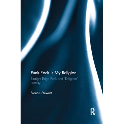 Punk Rock is My Religion: Straight Edge Punk and 'Religious' Identity - Paperback
