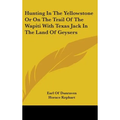 Hunting In The Yellowstone Or On The Trail Of The Wapiti With Texas Jack In The Land Of Geysers - Hardcover