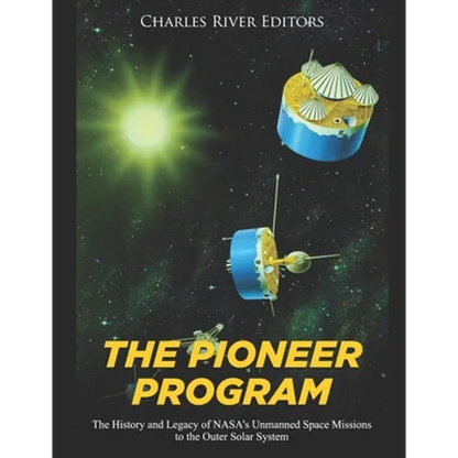 The Pioneer Program: The History and Legacy of NASA's Unmanned Space Missions to the Outer Solar System - Paperback