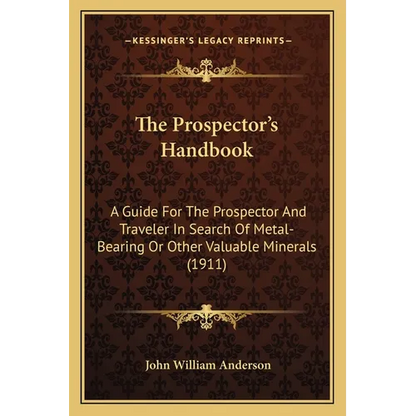 The Prospector's Handbook: A Guide For The Prospector And Traveler In Search Of Metal-Bearing Or Other Valuable Minerals (1911) - Paperback