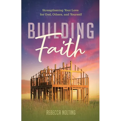 Building Faith: Strengthening Your Love for God, Others, and Yourself: Strengthening Your Love for God, Others and Yourself - Paperback
