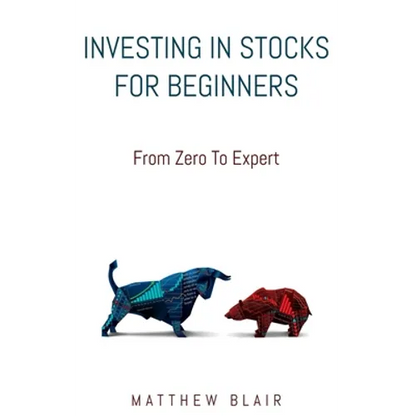 Investing In Stocks For Beginners: From Zero To Expert, Basics, How The Stock Market Works, Different Investment Strategies, When To Buy And Sell, How - Paperback