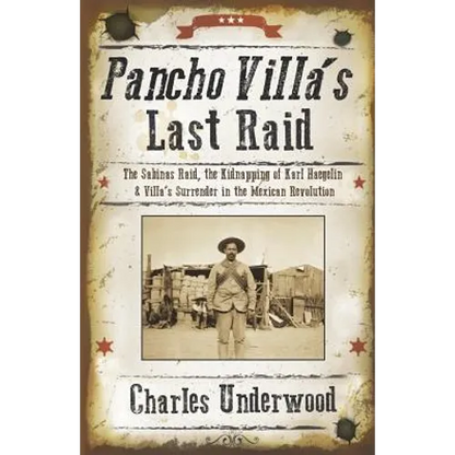 Pancho Villa's Last Raid: The Sabinas Raid, the Kidnapping of Karl Haegelin, and Villa's Surrender in the Mexican Revolution - Paperback