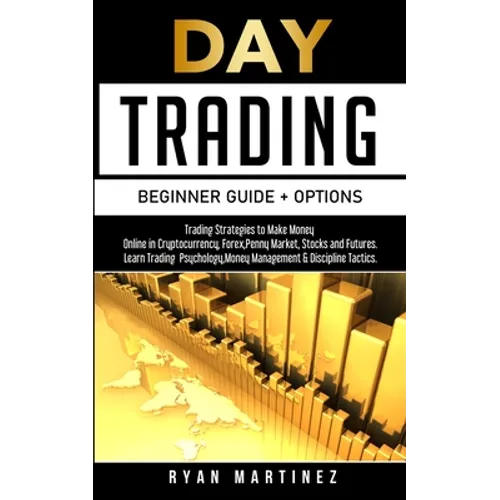 Day Trading Beginner Guide + Options: Trading Strategies to Make Money Online in Cryptocurrency, Forex, Penny Market, Stocks and Futures.Learn Trading - Paperback