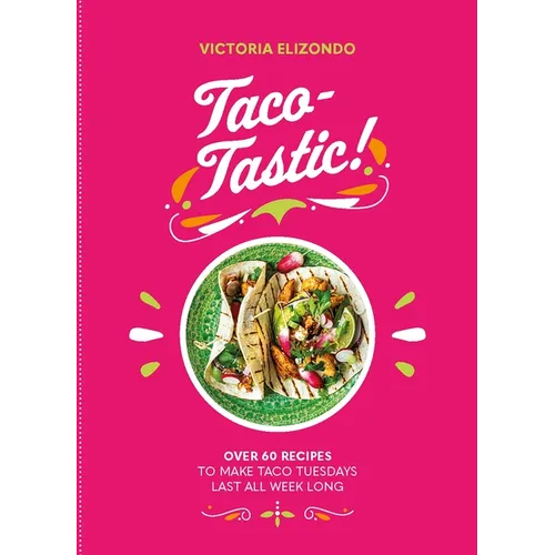 Taco-Tastic: Over 60 Recipes to Make Taco Tuesdays Last All Week Long - Hardcover