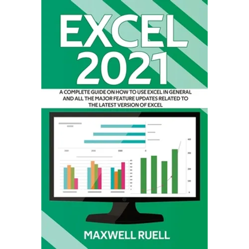 Excel 2021: A Complete Guide on How to Use Excel in General and All the Major Feature Updates Related To the Latest Version of Exc - Paperback