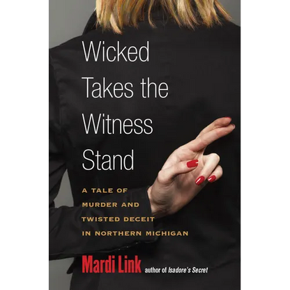 Wicked Takes the Witness Stand: A Tale of Murder and Twisted Deceit in Northern Michigan - Paperback
