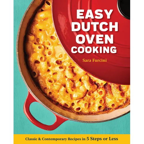 Easy Dutch Oven Cooking: Classic and Contemporary Recipes in 5 Steps or Less - Paperback