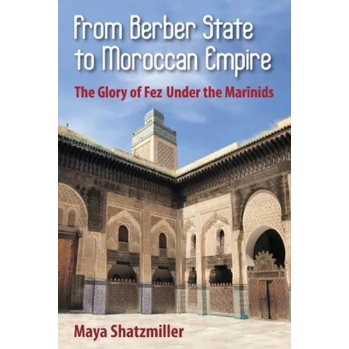 From Berber State to Moroccan Empire: The Glory of Fez Under the Marinids - Paperback