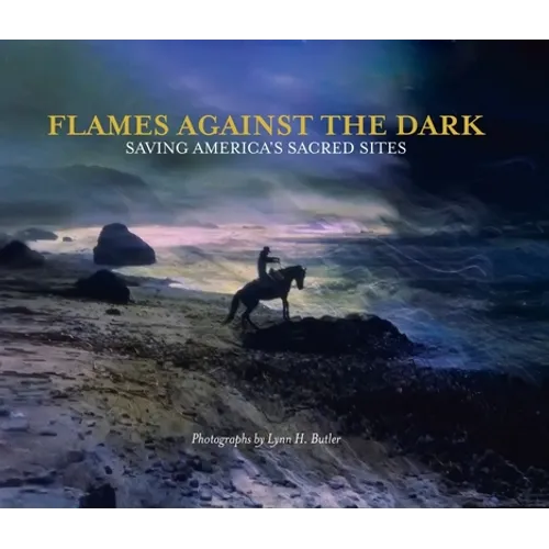 Flames Against the Dark: Saving America's Sacred Sites: Saving America's Sacred Sites - Hardcover
