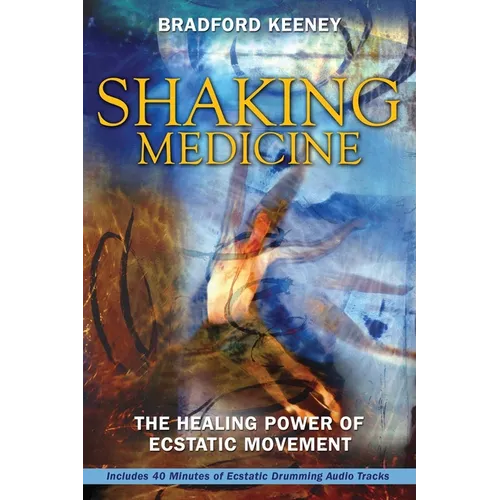 Shaking Medicine: The Healing Power of Ecstatic Movement [With CD] - Paperback