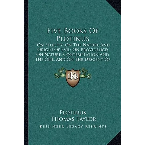 Five Books Of Plotinus: On Felicity; On The Nature And Origin Of Evil; On Providence; On Nature, Contemplation And The One; And On The Descent - Paperback