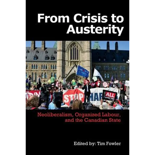 From Crisis to Austerity: Neoliberalism, Organized Labour and the Canadian State - Paperback