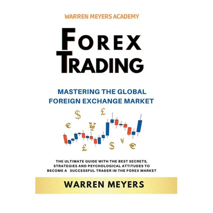 Forex Trading Mastering the Global Foreign Exchange Market the Ultimate Guide with the Best Secrets, Strategies and Psychological Attitudes to Become - Paperback