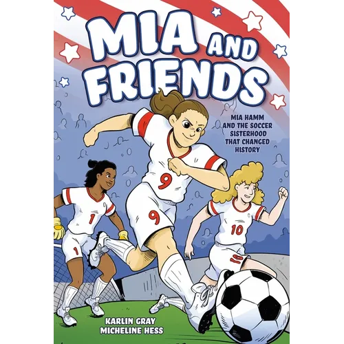 MIA and Friends: Mia Hamm and the Soccer Sisterhood That Changed History - Hardcover