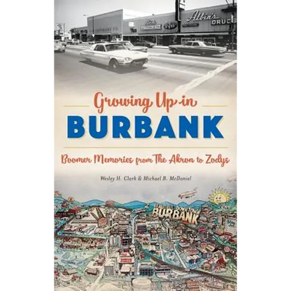 Growing Up in Burbank: Boomer Memories from the Akron to Zodys - Hardcover