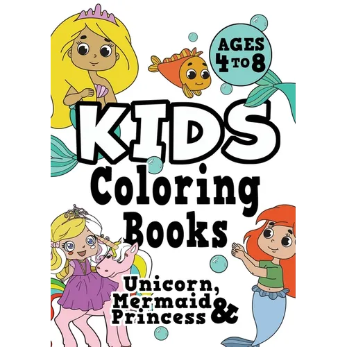 Kids Coloring Books Ages 4-8: UNICORN, PRINCESS & MERMAID. Fun, easy, pretty, cool coloring activity workbook for boys & girls aged 4-6, 3-8, 3-5, 6-8 - Paperback