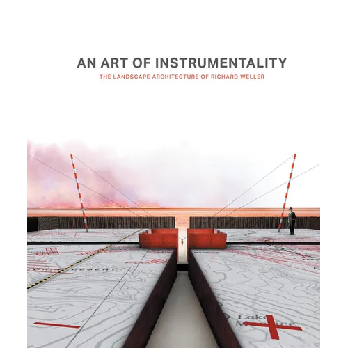 An Art of Instrumentality: The Landscape Architecture of Richard Weller - Hardcover