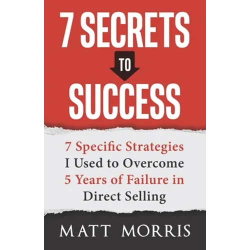 7 Secrets to Success: 7 Specific Strategies I Used to Overcome 5 Years of Failure in Direct Selling - Paperback