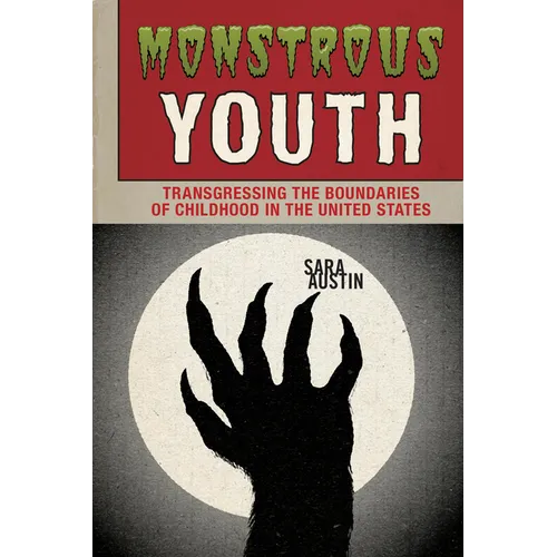 Monstrous Youth: Transgressing the Boundaries of Childhood in the United States - Paperback