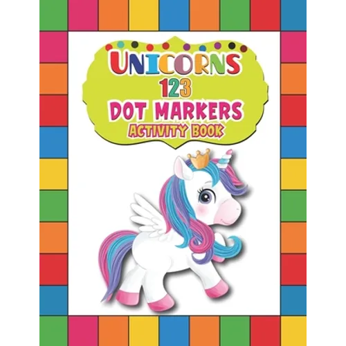 Unicorns 123 Dot Markers Activity Book: A Dot and Learn Counting Activity book for kids Ages 2 - 4 years Easy Guided BIG DOTS Do a dot page a day Gift - Paperback