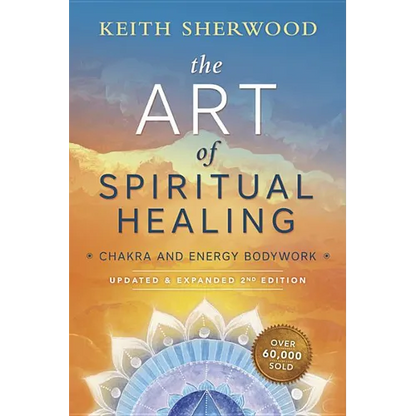 The Art of Spiritual Healing: Chakra and Energy Bodywork: Updated & Expanded Second Edition - Paperback