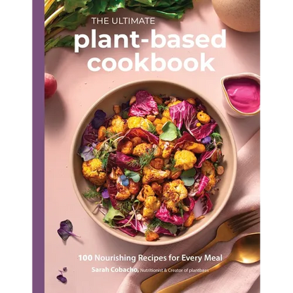 The Ultimate Plant-Based Cookbook: 100 Nourishing Recipes for Every Meal - Paperback