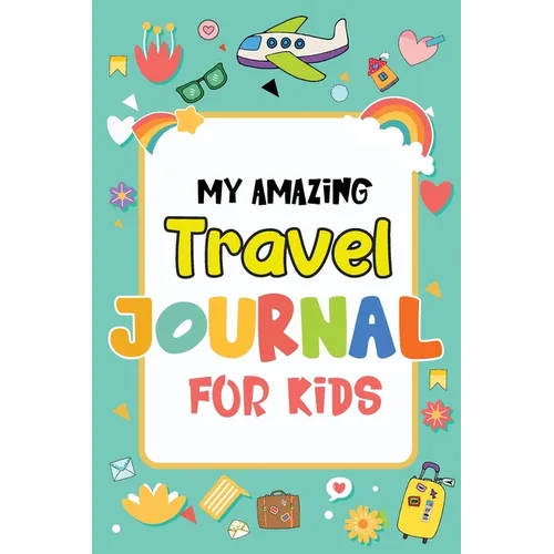 My Amazing Travel Journal: Trip Diary For Kids, 120 Pages To Write Your Own Adventures - Paperback