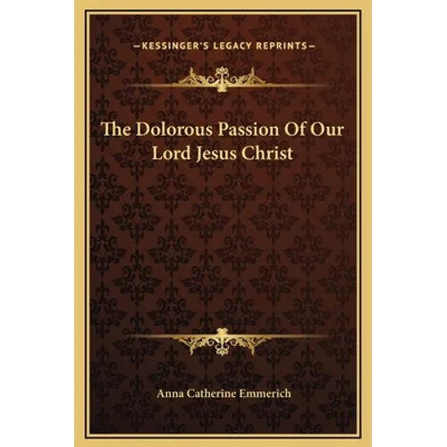 The Dolorous Passion Of Our Lord Jesus Christ - Hardcover