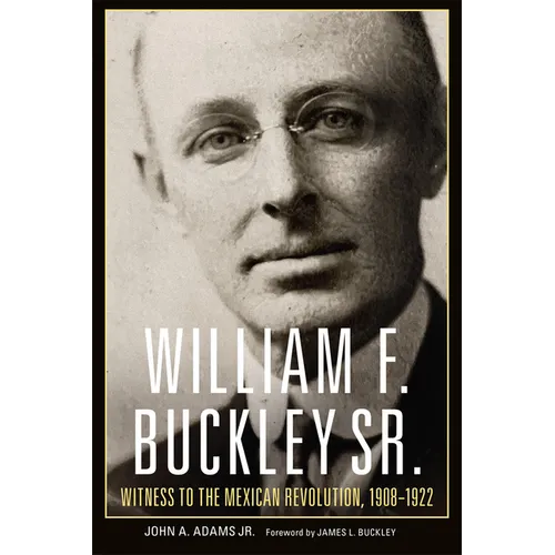 William F. Buckley Sr.: Witness to the Mexican Revolution, 1908-1922 - Paperback