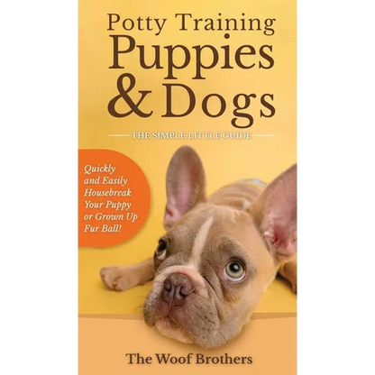 Potty Training Puppies & Dogs - The Simple Little Guide: Quickly and Easily Housebreak Your Puppy or Grown up Fur Ball - Hardcover