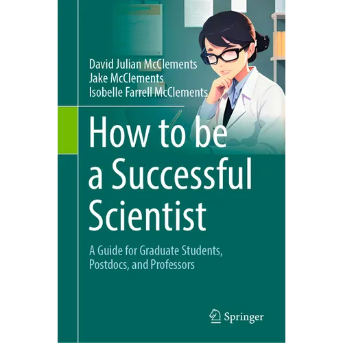 How to Be a Successful Scientist: A Guide for Graduate Students, Postdocs, and Professors - Hardcover