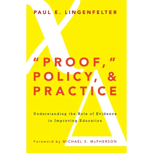 "Proof," Policy, and Practice: Understanding the Role of Evidence in Improving Education - Paperback