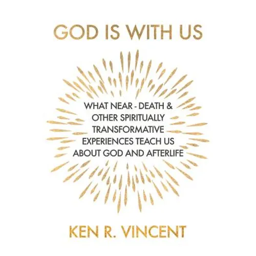 God is With Us: What Near-Death and Other Spiritually Transformative Experiences Teach Us About God and Afterlife - Paperback