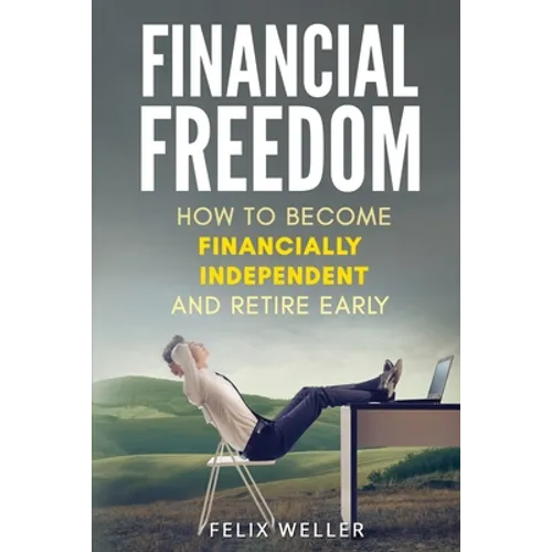 Financial Freedom: How To Become Financially Independent and Retire Early - Paperback